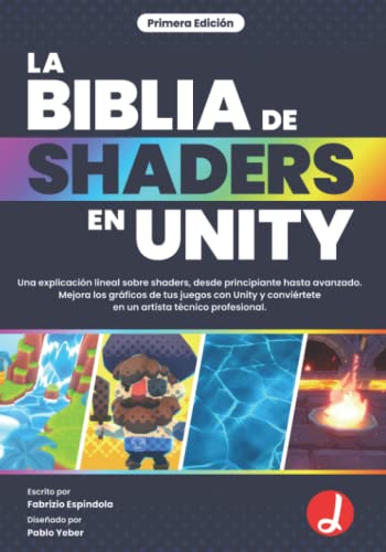 La Biblia de Shaders en Unity: Una explicación lineal sobre shaders desde principiante hasta avanzado. Mejora los gráficos de tus juegos con Unity y conviértete en un artista técnico profesional.