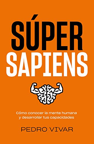 Súper Sapiens: Cómo conocer la mente humana y desarrollar tus capacidades (Bienestar